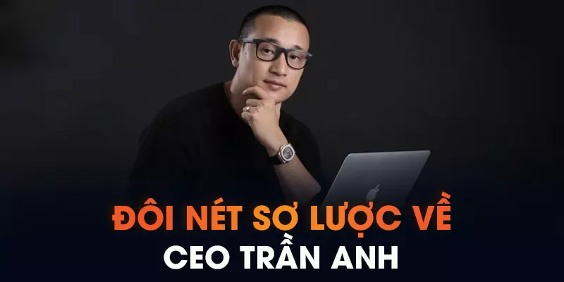 Đôi nét sơ lược về CEO Trần Anh