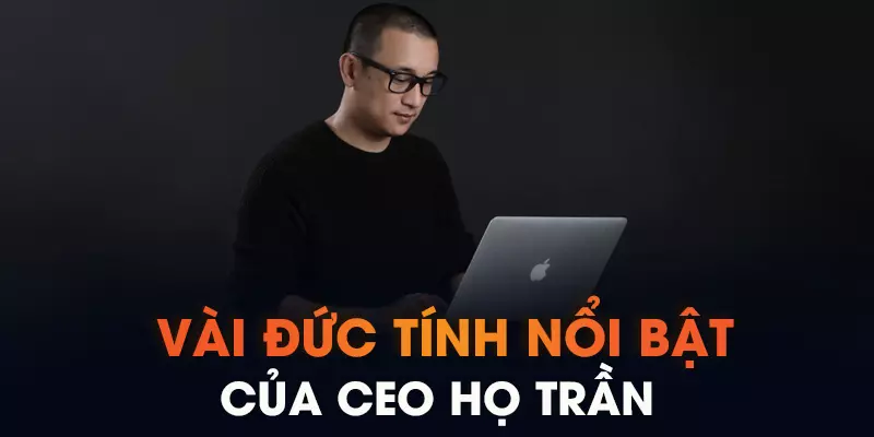 Vài đức tính nổi bật của CEO họ Trần