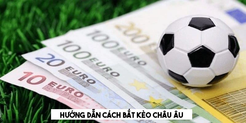 Chia sẻ cách bắt kèo châu Âu là gì thắng lớn