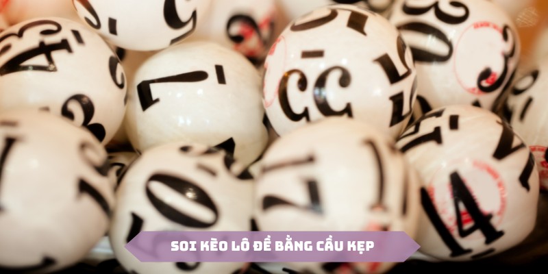 Cách soi kèo lô đề bằng cầu kẹp là phương pháp độc đáo