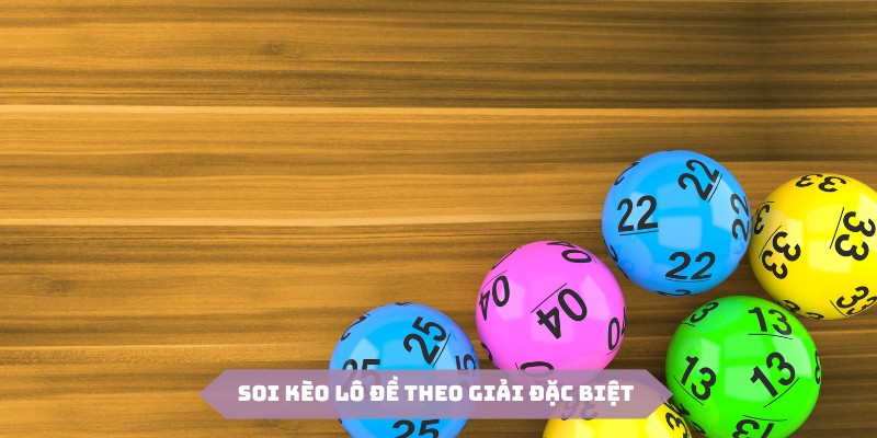 Cách soi kèo lô đề theo giải đặc biệt được sử dụng phổ biến