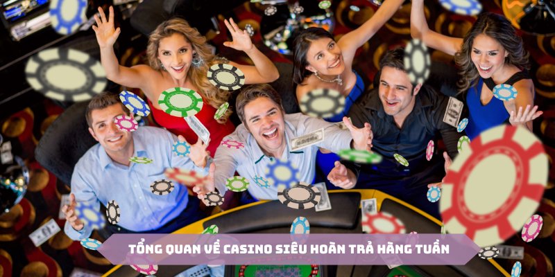 Casino siêu hoàn trả hàng tuần là ưu đãi có tỷ lệ trả thưởng khủng nhất