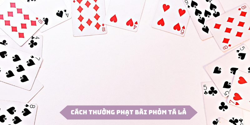 Game bài phỏm tá lả có quy định riêng cho điểm thưởng phạt